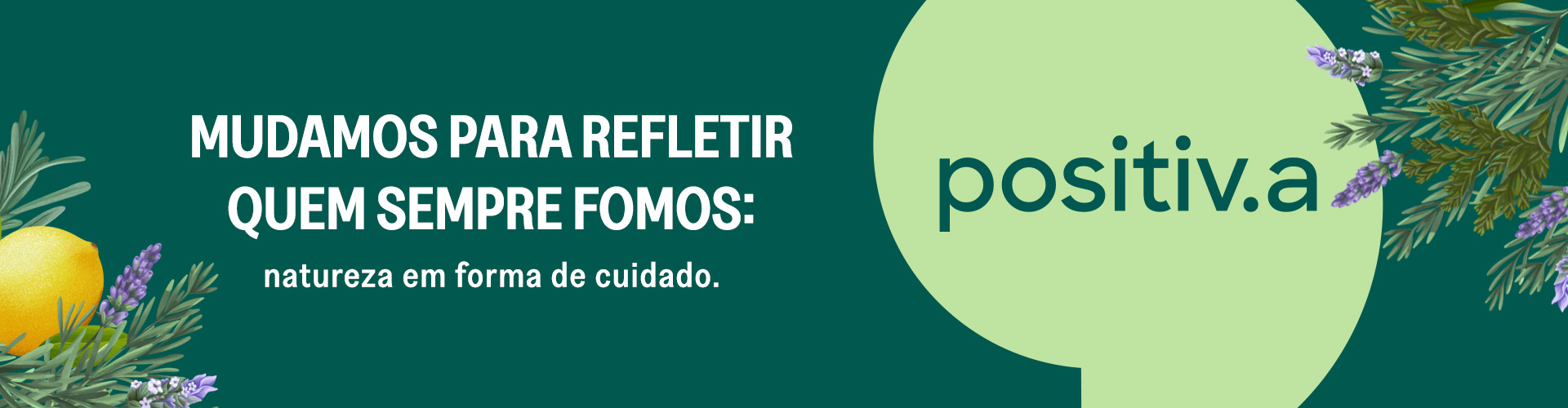 Mudamos para refletir quem sempre fomos: Natureza em forma de cuidado.