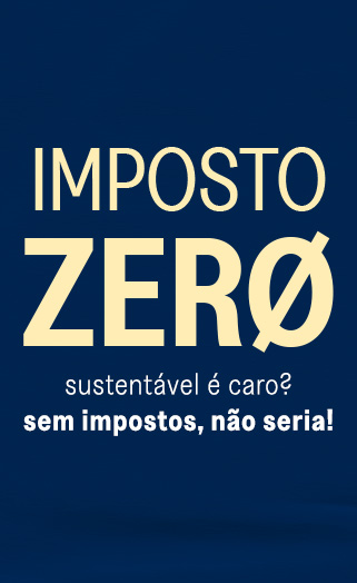 Imposto Zero: Sustentável é caro? Sem impostos, não seria!